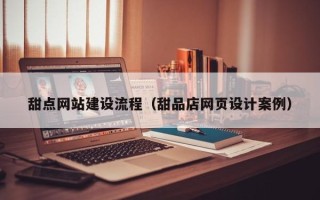 海盐甜点网站建设流程（甜品店网页设计案例）