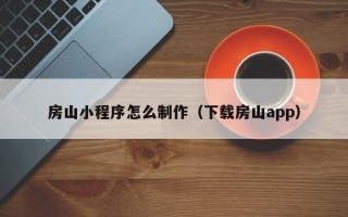 海盐房山小程序怎么制作（下载房山app）