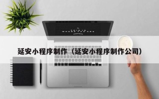 海盐延安小程序制作（延安小程序制作公司）